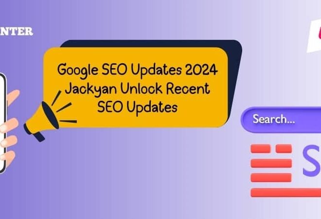 Google SEO Updates 2024 Jackyan Unlock Recent SEO Updates
