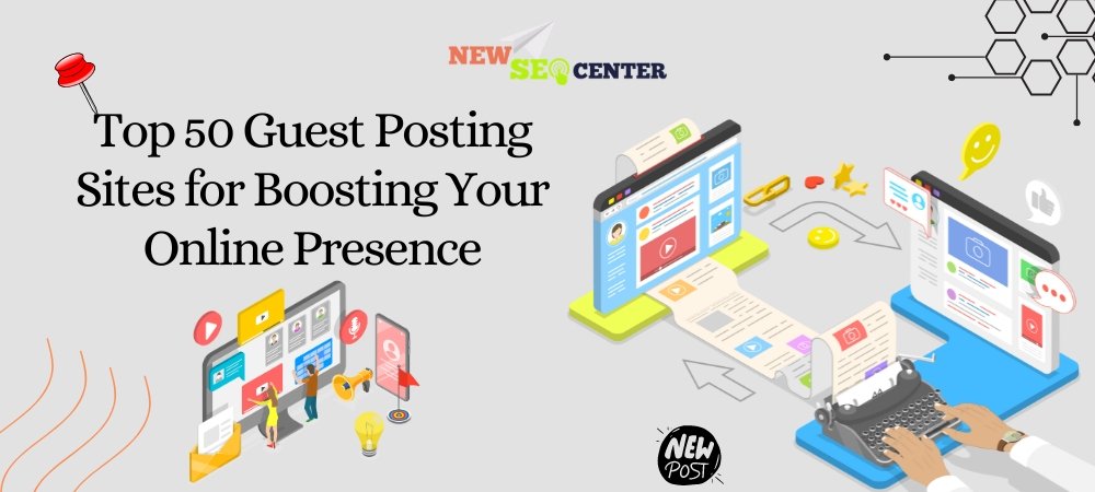 Top 50 Guest Posting Sites for Boosting Your Online Presence